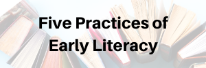 click here for the 5 practices of early literacy